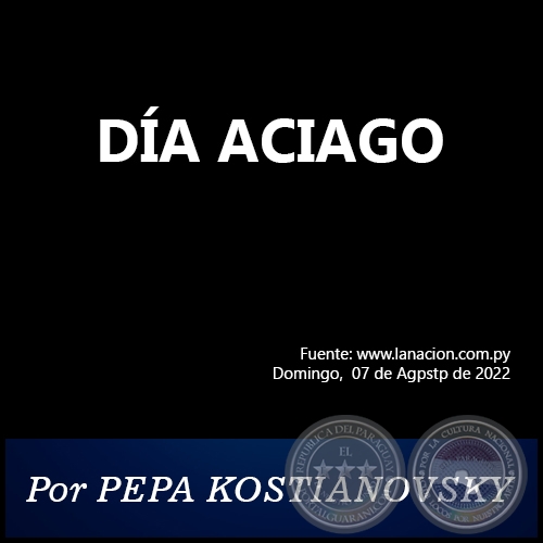 DA ACIAGO - Por PEPA KOSTIANOVSKY - Domingo, 07 de Agosto de 2022